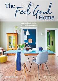 THE FEEL GOOD HOME A PRACTICAL GUIDE TO CONSCIOUS LIVING /ANGLAIS