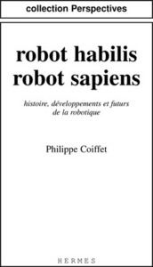 Robot habilis, robot sapiens - histoire, développements et futurs de la robotique