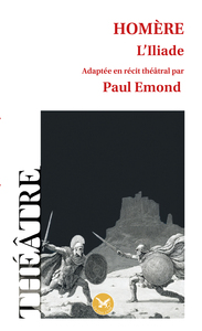HOMERE - L'ILIADE - ADAPTATION THEATRALE PAR PAUL EMOND