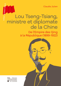 LOU TSENG-TSIANG, MINISTRE ET DIPLOMATE DE LA CHINE : DE L'EMPIRE DES QING A LA REPUBLIQUE (1899-192