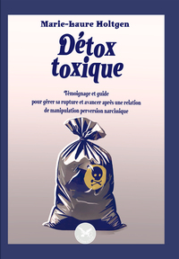 DETOX TOXIQUE - TEMOIGNAGE ET GUIDE POUR GERER SA RUPTURE ET AVANCER APRES UNE RELATION DE MANIPULAT