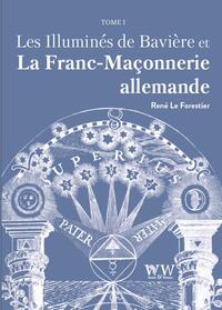LES ILLUMINES DE BAVIERE ET LA FRANC-MACONNERIE ALLEMANDE T1