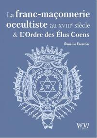 LA FRANC-MACONNERIE OCCULTISTE AU XVIIIE SIECLE ET L'ORDRE DES ELUS COENS