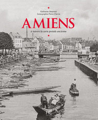 AMIENS A TRAVERS LA CARTE POSTALE ANCIENNE