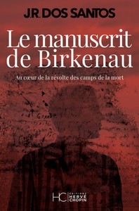 LE MANUSCRIT DE BIRKENAU - AU COEUR DE LA REVOLTE DES CAMPS DE LA MORT