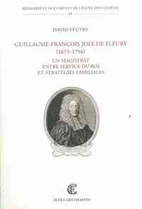 UN MAGISTRAT ENTRE SERVICE DU ROI ET STRATEGIES FAMILIALES - GUILLAUME-FRANCOIS JOLY DE FLEURY