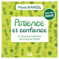 PATIENCE ET CONFIANCE - 31 JOURS POUR SAVOURER CES FRUITS DE L'ESPRIT