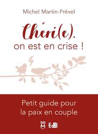 CHERI(E), ON EST EN CRISE ! - PETIT GUIDE POUR LA PAIX EN COUPLE