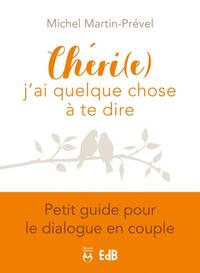 CHERI (E), J'AI QUELQUE CHOSE A TE DIRE - PETIT GUIDE POUR LE DIALOGUE EN COUPLE