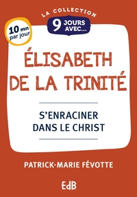 9 JOURS AVEC ELISABETH DE LA TRINITE - S'ENRACINER DANS LE CHRIST