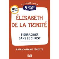 9 JOURS AVEC ELISABETH DE LA TRINITE - S'ENRACINER DANS LE CHRIST