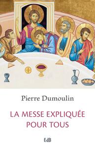 LA MESSE EXPLIQUEE POUR TOUS - NOUVELLE EDITION AUGMENTEE