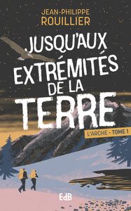 JUSQUAUX EXTREMITES DE LA TERRE - L'ARCHE - TOME 1