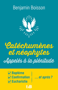 CATECHUMENES ET NEOPHYTES APPELES A LA PLENITUDE - BAPTEME, CONFIRMATION, EUCHARISTIEA  ET APRES ?