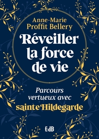 REVEILLER LA FORCE DE VIE - PARCOURS VERTUEUX AVEC SAINTE HILDEGARDE