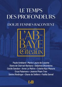 LE TEMPS DES PROFONDEURS - DOUZE FEMMES RACONTENT - L'ABBAYE DE CITEAUX