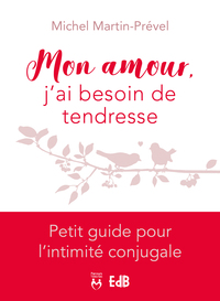 MON AMOUR, JAI BESOIN DE TENDRESSE - PETIT GUIDE POUR L'INTIMITE CONJUGALE