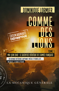 COMME DES LIONS - TOME 1 MAI-JUIN 1940 : LE SACRIFICE HEROIQUE DE L'ARMEE FRANCAISE (EDT. AUGMENTEE)