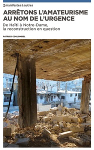 ARRETONS L'AMATEURISME AU NOM DE L'URGENCE - DE HAITI A NOTRE-DAME, LA RECONSTRUCTION EN QUESTION