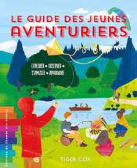 LE GUIDE DES JEUNES AVENTURIERS EXPLORER - OBSERVER - S'AMUSER - APPRENDRE