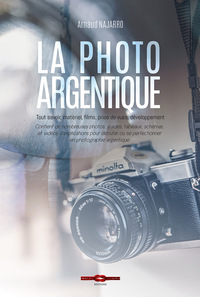 LA PHOTO ARGENTIQUE - Tout savoir, matériel, films, prise de vues développement