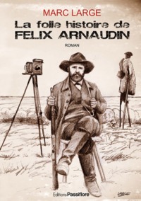 La folle histoire de Félix Arnaudin - roman