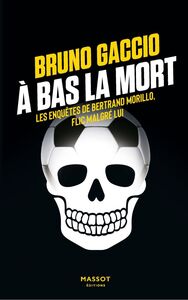 A BAS LA MORT - LES ENQUETES DE BERTRAND MORILLO, FLIC MALGRE LUI - VOLUME 4