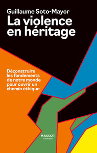 La Violence en héritage - Déconstruire les fondements de notre monde pour ouvrir un chemin éthique