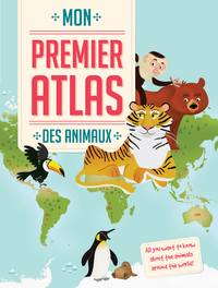 PREMIER ATLAS DES ANIMAUX - TOUT CE QUE TU VEUX SAVOIR SUR LE MONDE DES ANIMAUX !
