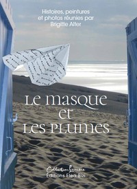 LE MASQUE ET LES PLUMES - HISTOIRES, PEINTURES ET PHOTOS REUNIES PAR BRIGITTE ALTER