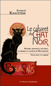 LE CABARET DU CHAT NOIR - HISTOIRE ARTISTIQUE, POLITIQUE, ALCHIMIQUE ET SECRETE DE MONTMARTRE