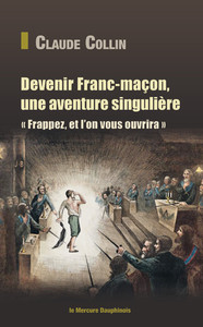 DEVENIR FRANC-MACON, UNE AVENTURE SINGULIERE - FRAPPEZ, ET L'ON VOUS OUVRIRA