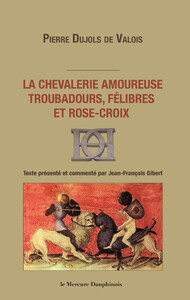 La chevalerie amoureuse - Troubadours, félibres et rose-croix
