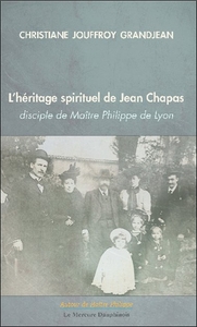 L'HERITAGE SPIRITUEL DE JEAN CHAPAS DISCIPLE DE MAITRE PHILIPPE DE LYON