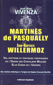 MARTINES DE PASQUALLY ET JEAN-BAPTISTE WILLERMOZ - VIE, DOCTRINE ET PRATIQUES THEURGIQUES DE L'ORDRE