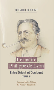 LE MAITRE PHILIPPE DE LYON TOME 2 - ENTRE ORIENT ET OCCIDENT