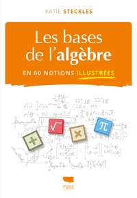 LES BASES DE L'ALGEBRE EN 60 NOTIONS ILLUSTREES