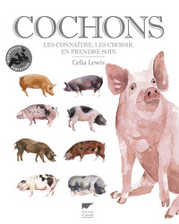 Cochons. Les choisir, les élever, en prendre soin