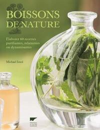 BOISSONS DE NATURE - ELABORER 60 RECETTES PURIFIANTES, RELAXANTES OU DYNAMISANTES