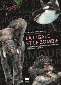 LA CIGALE ET LE ZOMBIE - CES COMPORTEMENTS QUE L'ON PENSAIT PROPRES A L'HOMME