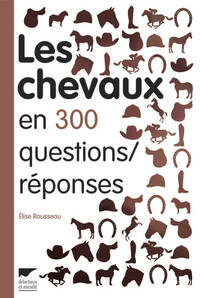 LES CHEVAUX EN 300 QUESTIONS/REPONSES