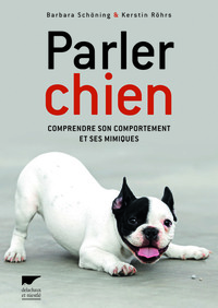 PARLER CHIEN - COMPRENDRE SON COMPORTEMENT ET SES MIMIQUES