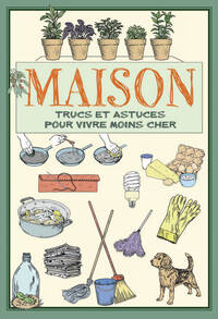 MAISON - TRUCS ET ASTUCES POUR VIVRE MOINS CHER