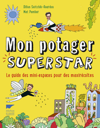 MON POTAGER SUPERSTAR - LE GUIDE DES MINI ESPACES POUR DES MAXI RECOLTES