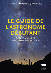 LE GUIDE DE L'ASTRONOME DEBUTANT - BIEN COMMENCER DANS L'OBSERVATION DU CIEL