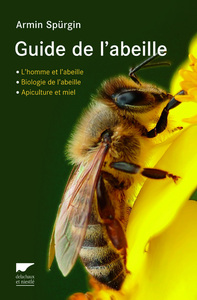 Guide de l'abeille. L'homme et l'abeille, biologie de l'abeille, apiculture et miel