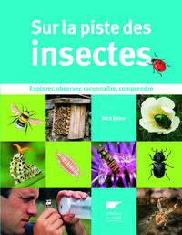 SUR LA PISTE DES INSECTES - EXPLORER, OBSERVER, RECONNAITRE, COMPRENDRE