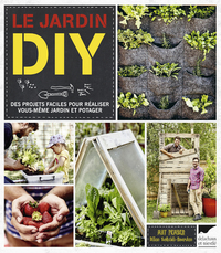 LE JARDIN DIY - DES PROJETS FACILES POUR REALISER VOUS-MEME JARDIN ET POTAGER