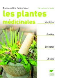 RECONNAITRE FACILEMENT LES PLANTES MEDICINALES - IDENTIFIER, RECOLTER, PREPARER, UTILISER