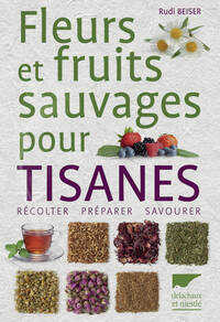 FLEURS ET FRUITS SAUVAGES POUR TISANES - RECOLTER  PREPARER  SAVOURER